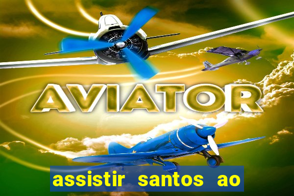 assistir santos ao vivo futemax